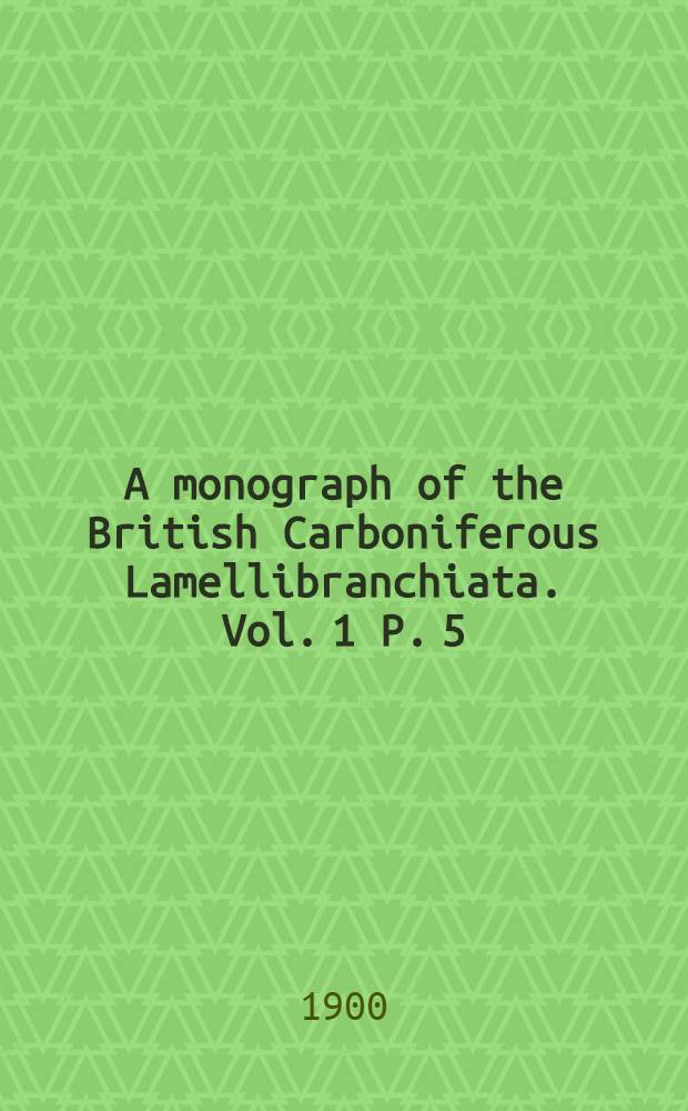 A monograph of the British Carboniferous Lamellibranchiata. [Vol. 1] P. 5 : Coelonotidae, Solenomyidae, Conocardiidae, Cardiidae