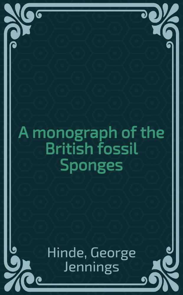 A monograph of the British fossil Sponges : P. 1-3