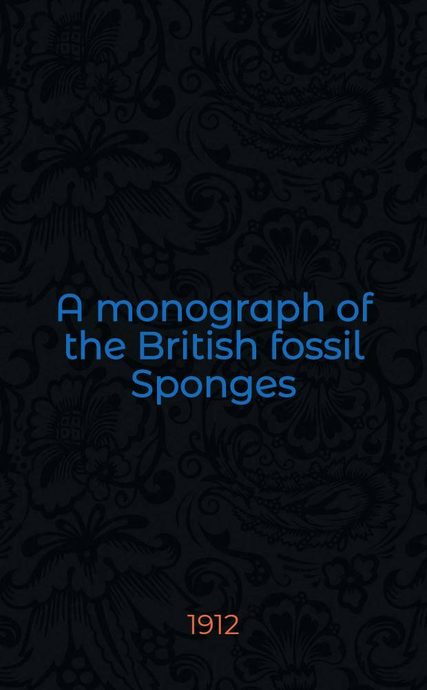 A monograph of the British fossil Sponges : P. 1-3. Index