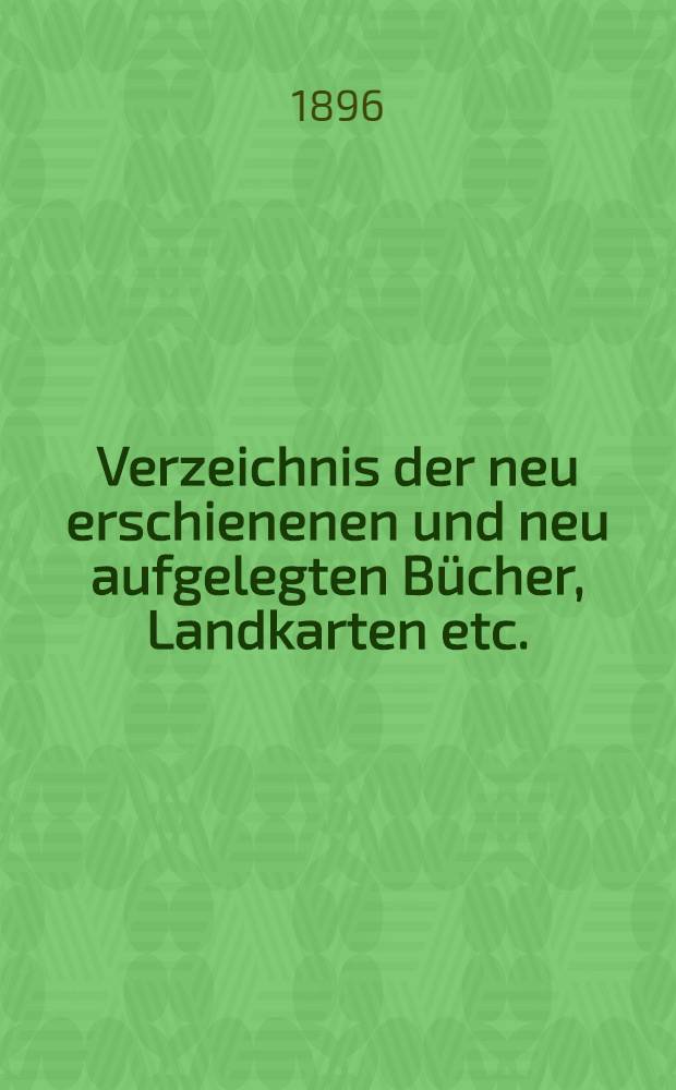 Verzeichnis der neu erschienenen und neu aufgelegten B&uuml;cher, Landkarten etc. : 1886, 1892-1900