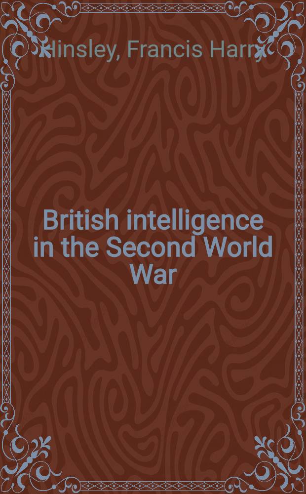 British intelligence in the Second World War : Its influence on strategy a. operations