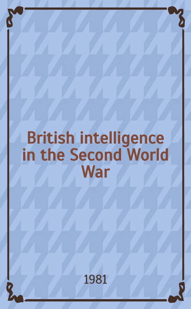 British intelligence in the Second World War : Its influence on strategy a. operations. Vol. 2