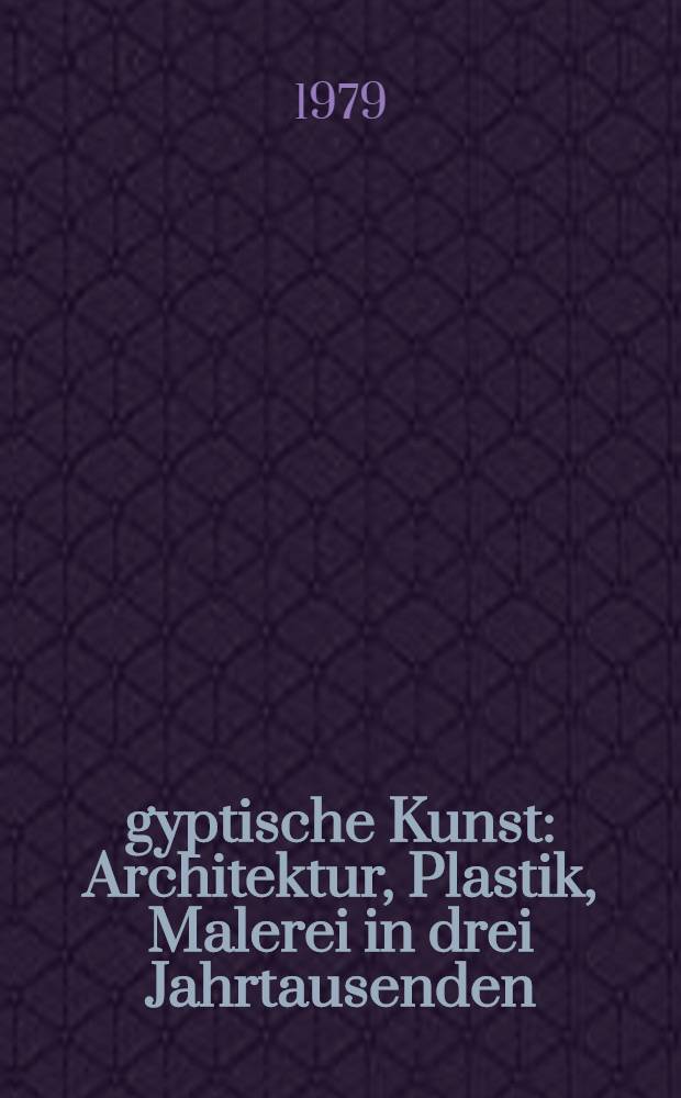&Auml;gyptische Kunst : Architektur, Plastik, Malerei in drei Jahrtausenden