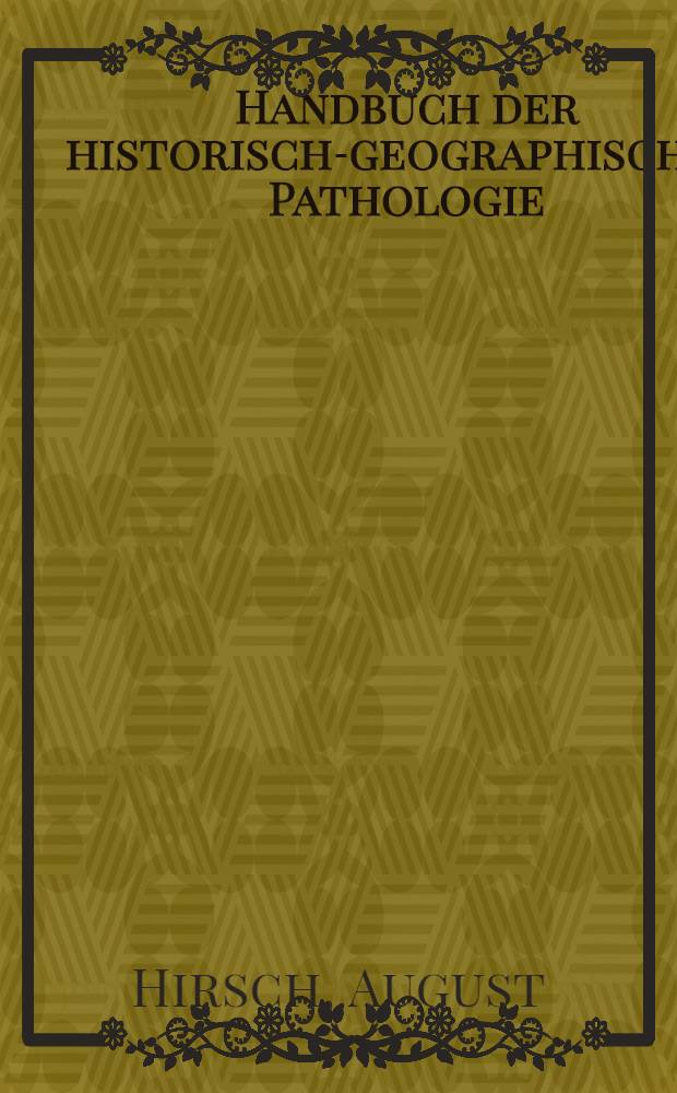 Handbuch der historisch-geographischen Pathologie