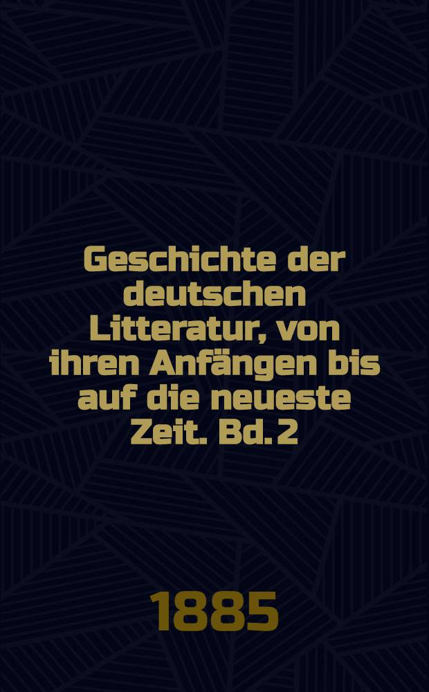 Geschichte der deutschen Litteratur, von ihren Anfängen bis auf die neueste Zeit. Bd. 2 : Von Luther bis Lessing