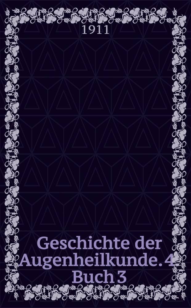 [Geschichte der Augenheilkunde. [4]. Buch 3 : Die Augenheilkunde in der Neuzeit (Fortsetzung)