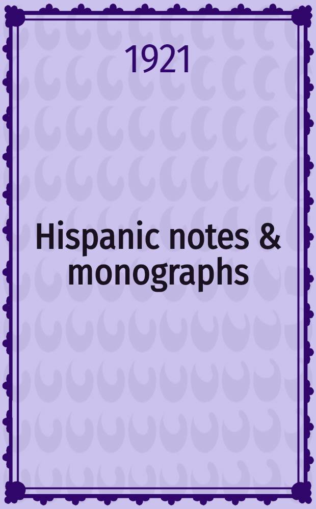 Hispanic notes & monographs : Essays, studies, and brief biographies issued by the Hispanic society of America