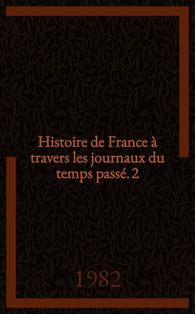 Histoire de France &agrave; travers les journaux du temps pass&eacute;. [2] : La belle &eacute;poque (1898-1914)