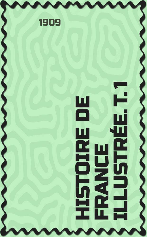Histoire de France illustrée. T. 1 : Des origines à 1610