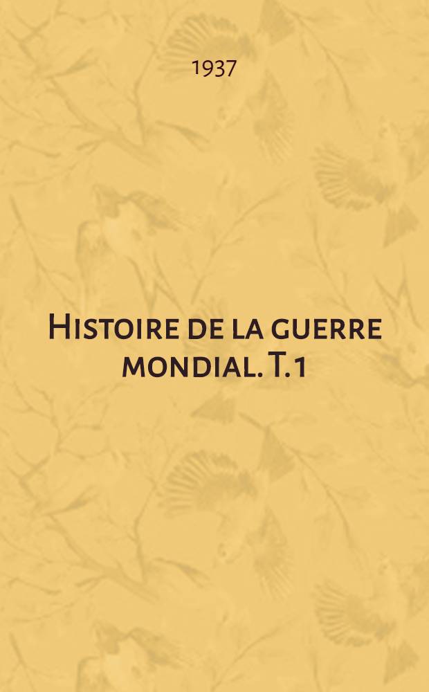 Histoire de la guerre mondial. T. 1 : Joffre et la guerre de mouvement 1914