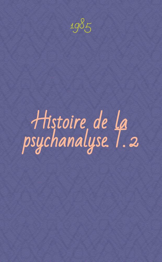 Histoire de la psychanalyse. T. 2