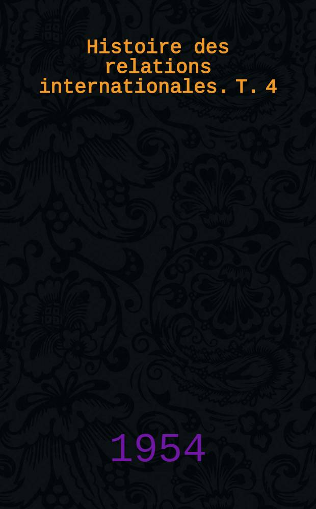 Histoire des relations internationales. T. 4 : La Révolution française et l'Empire napoléonien
