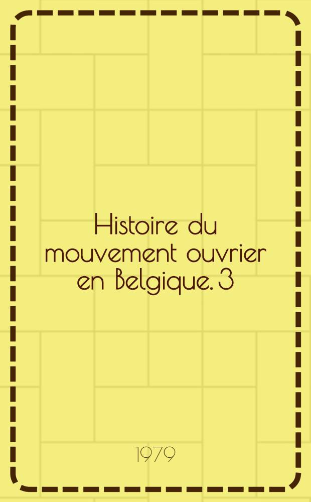 Histoire du mouvement ouvrier en Belgique. 3 : Les socialistes belges, 1885-1914