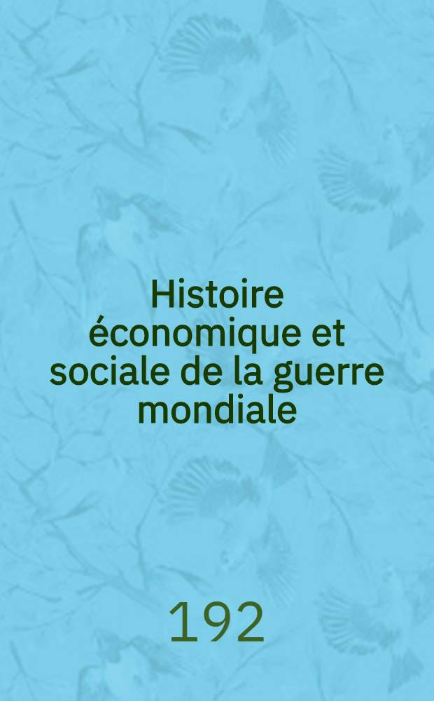Histoire économique et sociale de la guerre mondiale : Série française : Directeur James T. Shotwell. La guerre et l'industrie française