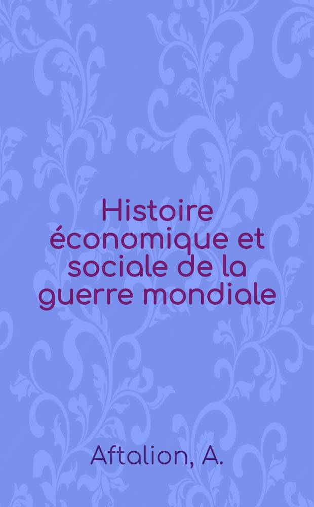 Histoire économique et sociale de la guerre mondiale : Série française Directeur James T. Shotwell. La guerre et l'industrie française. [T. 1] : L'industrie textile en France pendant la guerre