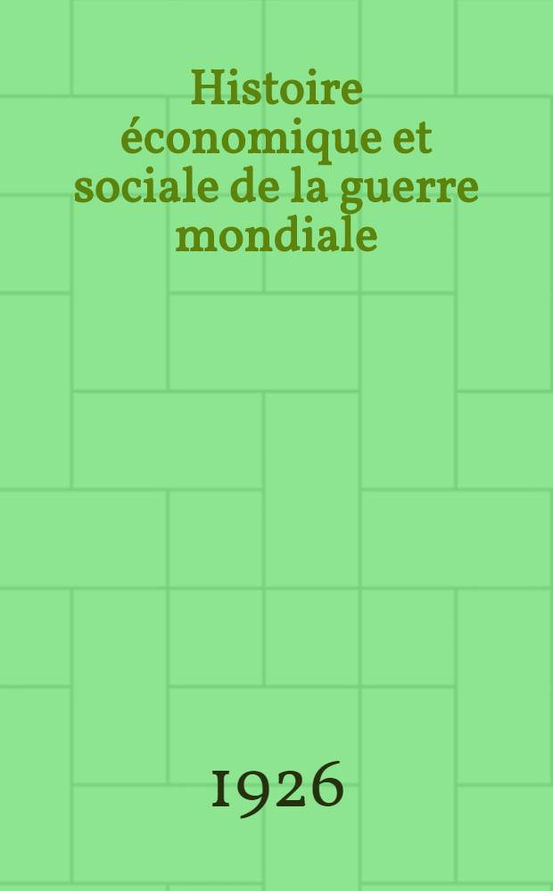 Histoire &eacute;conomique et sociale de la guerre mondiale : S&eacute;rie fran&ccedil;aise : Directeur James T. Shotwell ... La guerre et le travail