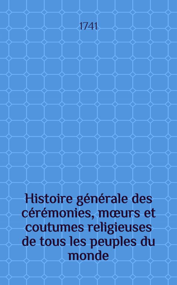 Histoire générale des cérémonies, mœurs et coutumes religieuses de tous les peuples du monde