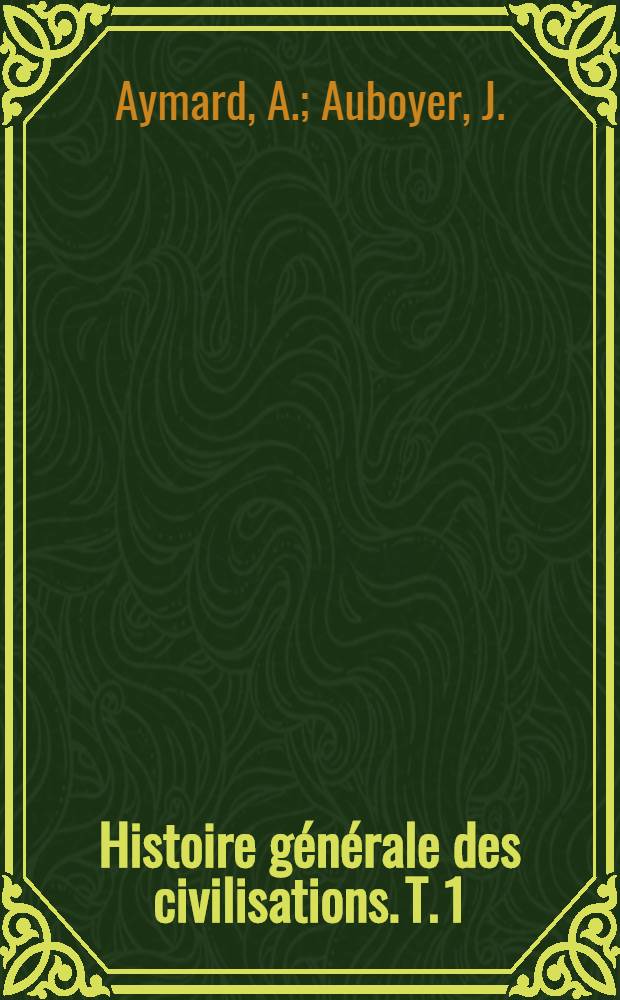 Histoire générale des civilisations. T. 1 : L'Orient et la Grèce antique
