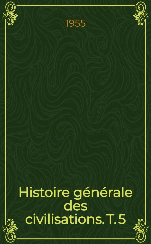 Histoire générale des civilisations. T. 5 : Le XVIII-e siècle