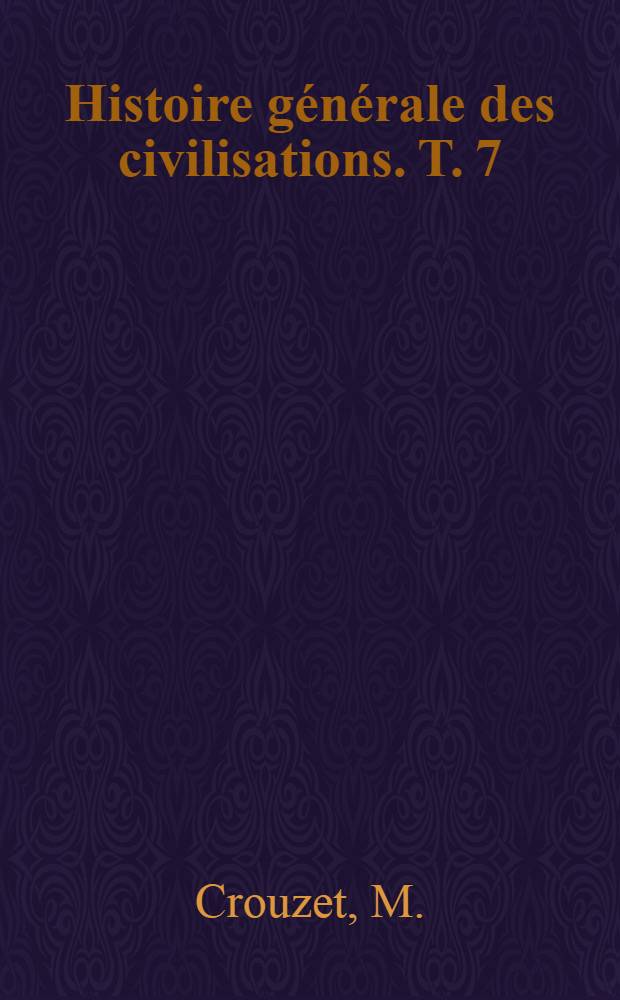 Histoire générale des civilisations. T. 7 : L'epoque contemporaine