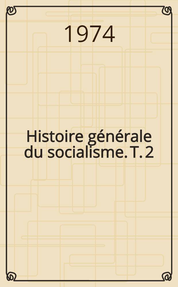 Histoire générale du socialisme. T. 2 : De 1875 à 1918