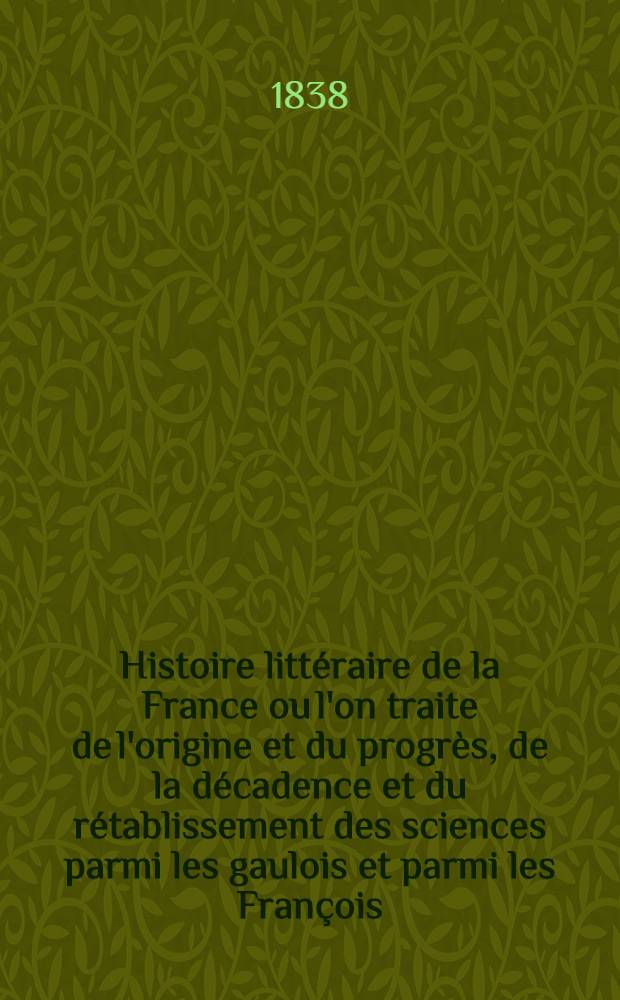 Histoire littéraire de la France ou l'on traite de l'origine et du progrès, de la décadence et du rétablissement des sciences parmi les gaulois et parmi les François .. : T. 1-33. T. 19 : Suite du treizième siècle, années 1256-1285