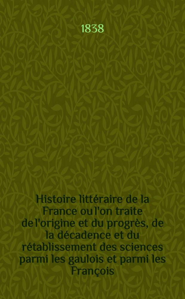 Histoire littéraire de la France ou l'on traite de l'origine et du progrès, de la décadence et du rétablissement des sciences parmi les gaulois et parmi les François .. : T. 1-33. T. 19 : Suite du treizième siècle, années 1256-1285