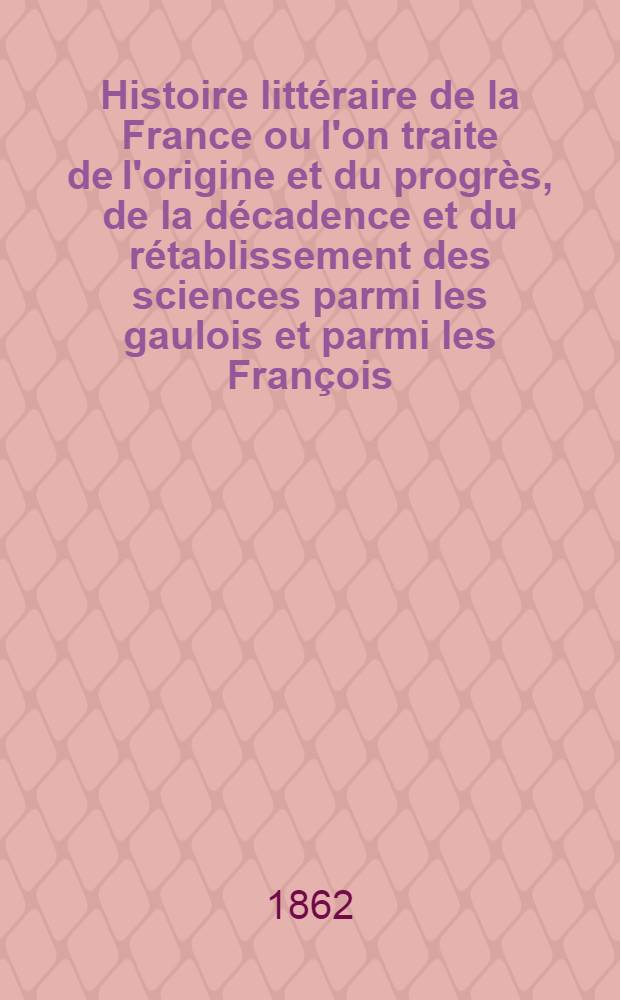 Histoire litt&eacute;raire de la France ou l'on traite de l'origine et du progr&egrave;s, de la d&eacute;cadence et du r&eacute;tablissement des sciences parmi les gaulois et parmi les Fran&ccedil;ois .. : T. 1-33. T. 24 : Quatorzi&egrave;me si&egrave;cle