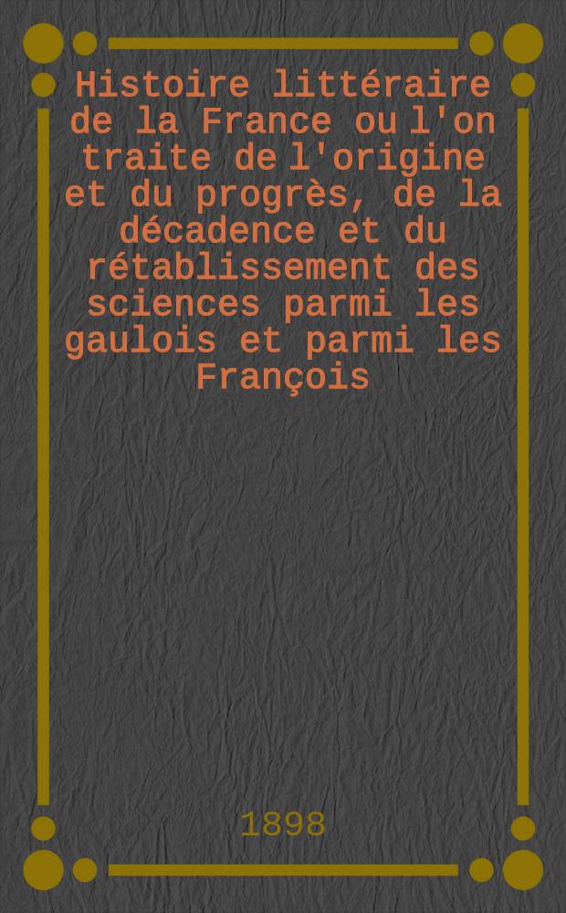 Histoire littéraire de la France ou l'on traite de l'origine et du progrès, de la décadence et du rétablissement des sciences parmi les gaulois et parmi les François .. : T. 1-33. T. 26 : Quatorzième siècle