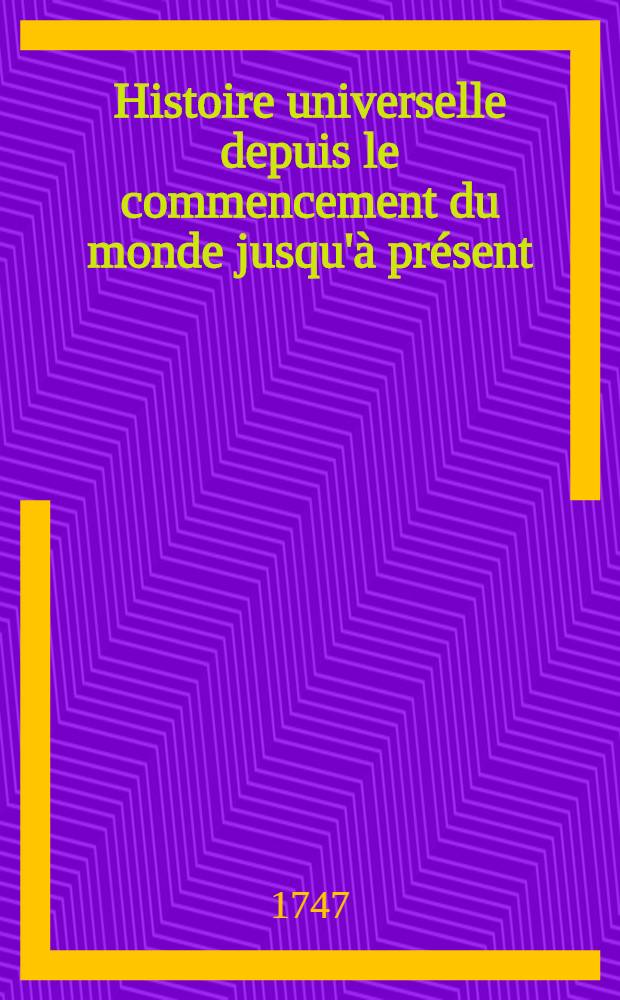 Histoire universelle depuis le commencement du monde jusqu'à présent : Traduite de l'anglois d'une société de lettres ... : Enrichie des figures et des cartes nécessaires