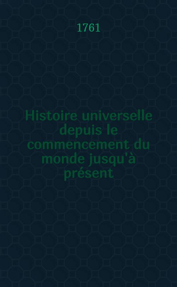 Histoire universelle depuis le commencement du monde jusqu'à présent : Traduite de l'anglois d'une société de lettres ... Enrichies de figures et de cartes nécessaires. T. 16