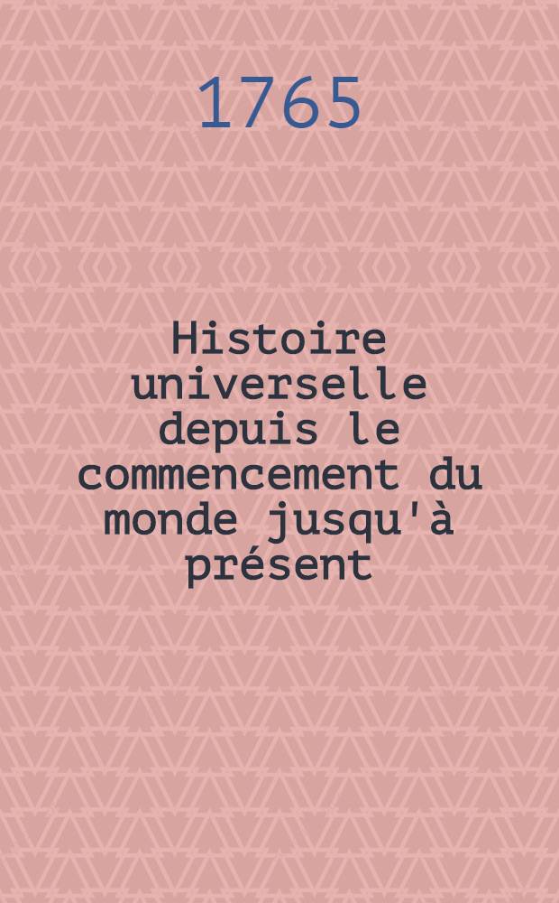 Histoire universelle depuis le commencement du monde jusqu'&agrave; pr&eacute;sent : Traduite de l'anglois d'une soci&eacute;t&eacute; de lettres ... Enrichies de figures et de cartes n&eacute;cessaires. T. 25