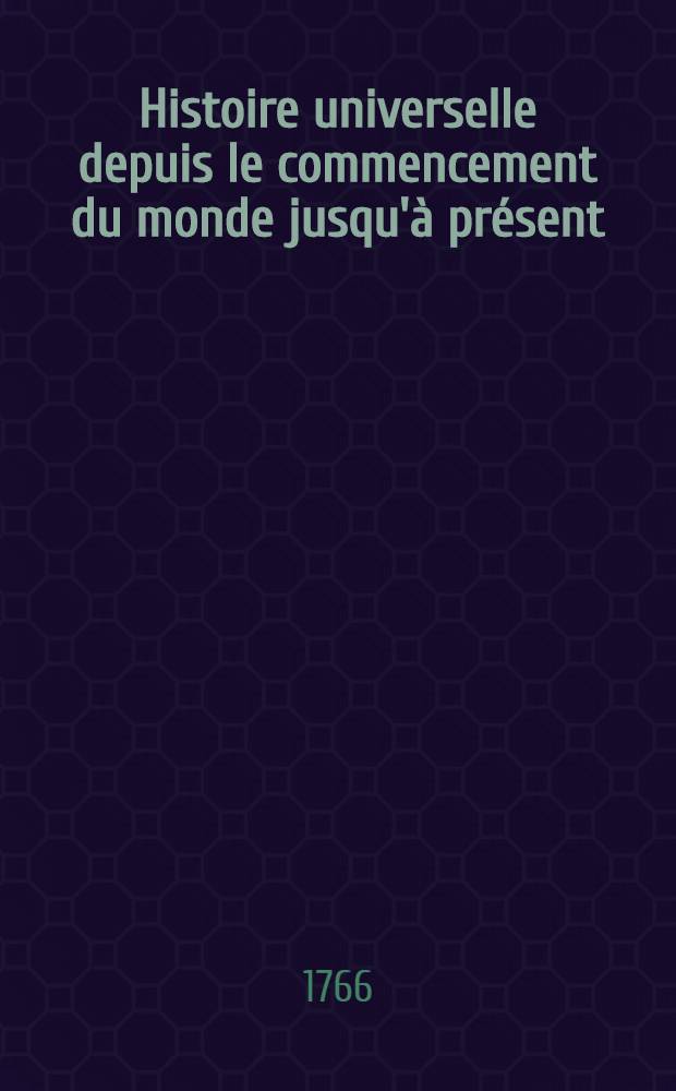 Histoire universelle depuis le commencement du monde jusqu'&agrave; pr&eacute;sent : Traduite de l'anglois d'une soci&eacute;t&eacute; de lettres ... Enrichies de figures et de cartes n&eacute;cessaires. T. 26