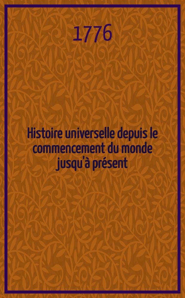 Histoire universelle depuis le commencement du monde jusqu'à présent : Traduite de l'anglois d'une société de lettres ... Enrichies de figures et de cartes nécessaires. T. 38