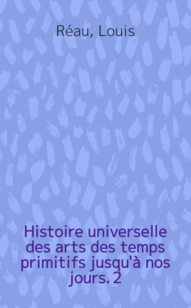 Histoire universelle des arts des temps primitifs jusqu'à nos jours. 2 : L'art primitif, l'art médiéval ...