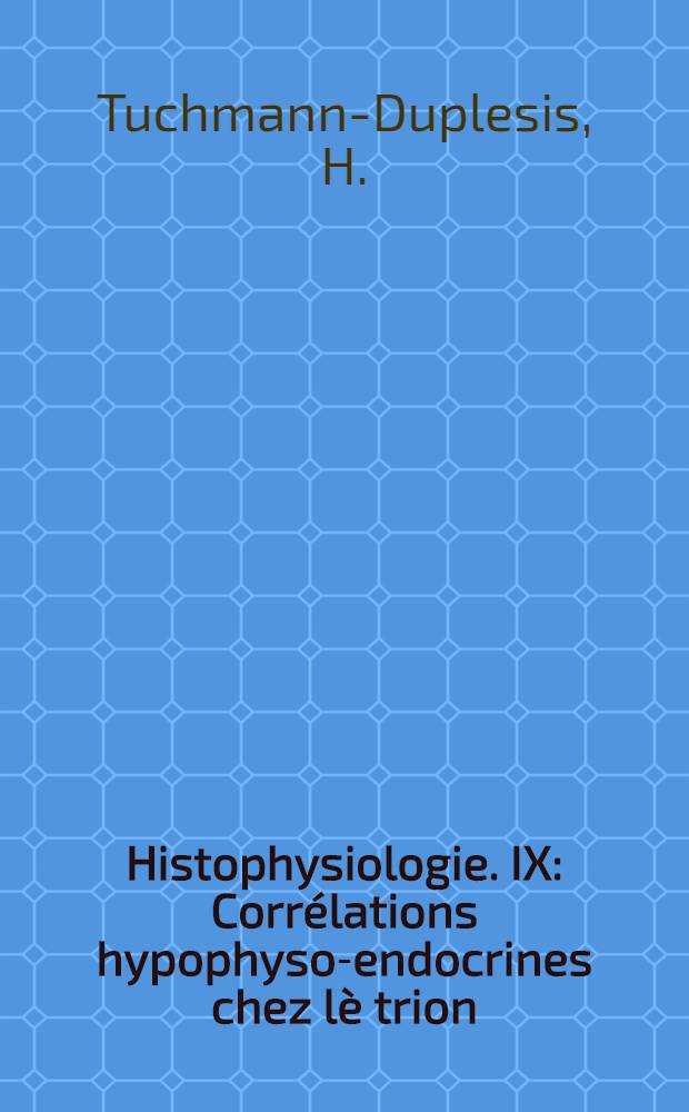 Histophysiologie. IX : Corrélations hypophyso-endocrines chez lè trion