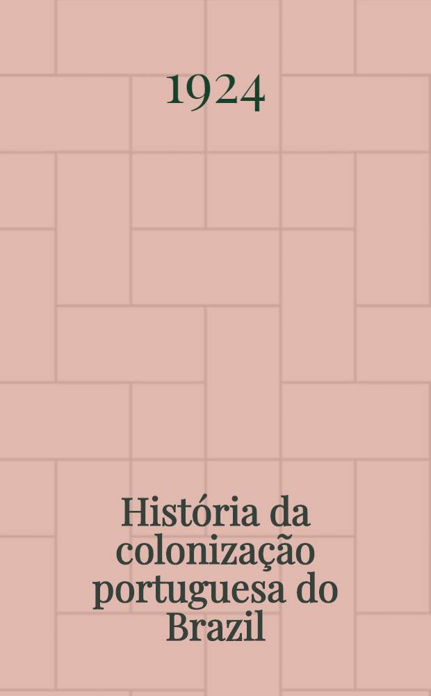 História da colonização portuguesa do Brazil : Edição monumental comemorativa do primeiro centenário da independência do Brasil. Pt. 2 : [A colonização]