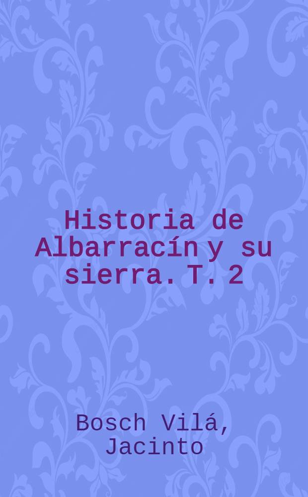 Historia de Albarracín y su sierra. T. 2 : Albarracín musulmán