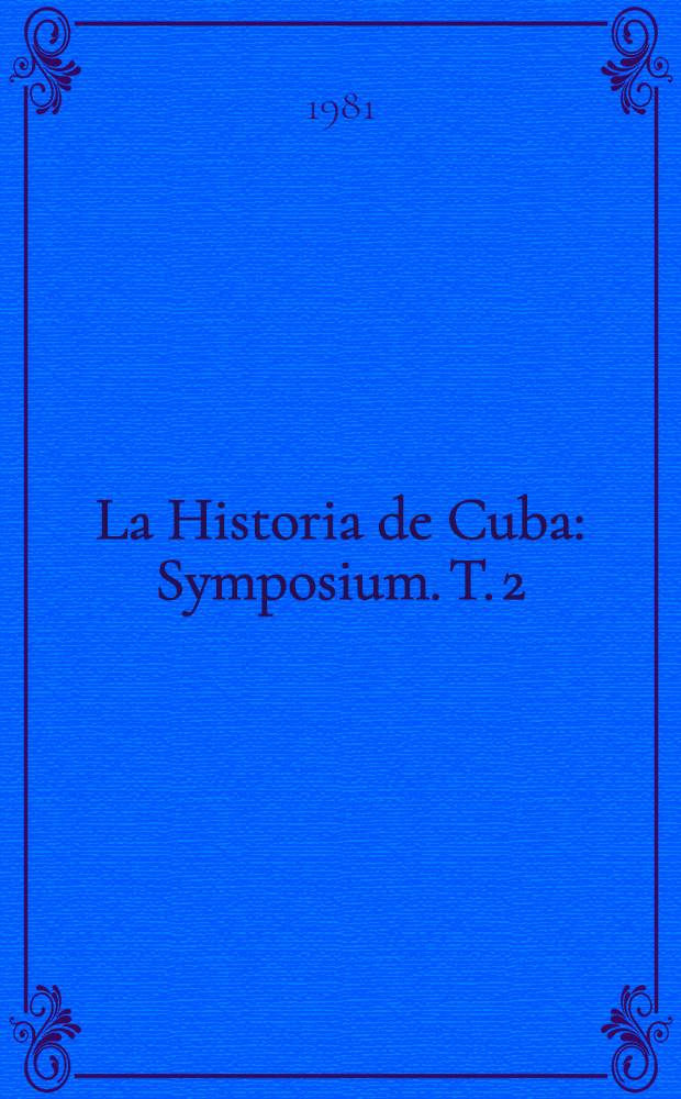 La Historia de Cuba : [Symposium]. T. 2 : Período burgués