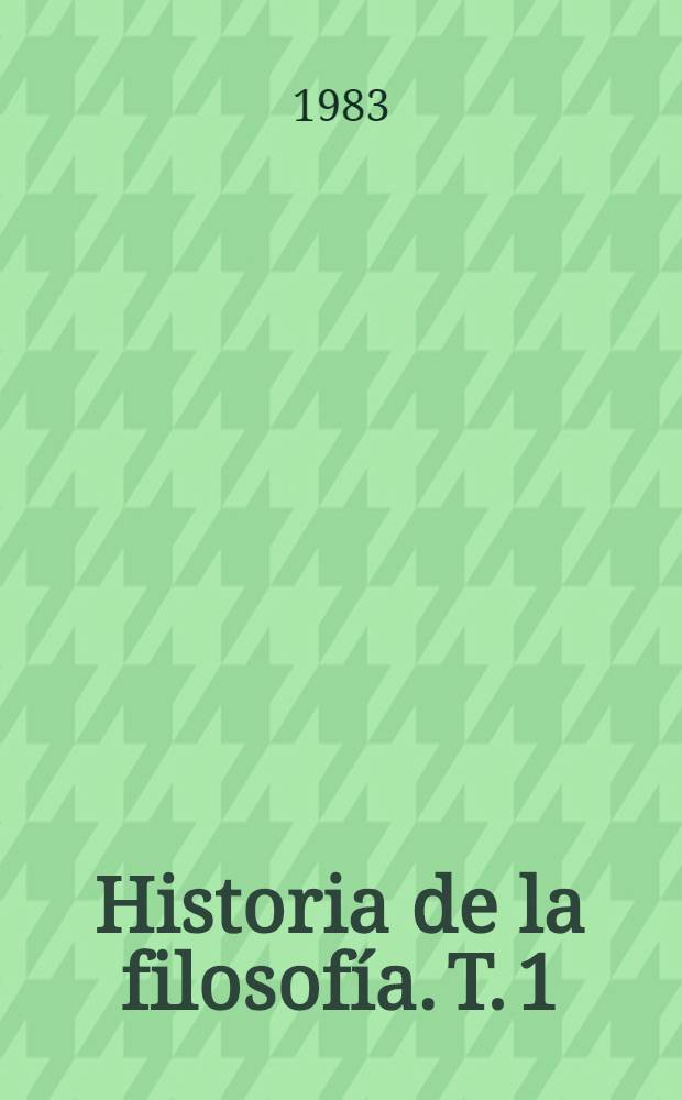 Historia de la filosofía. T. 1 : Historia de la filosofía premarxista