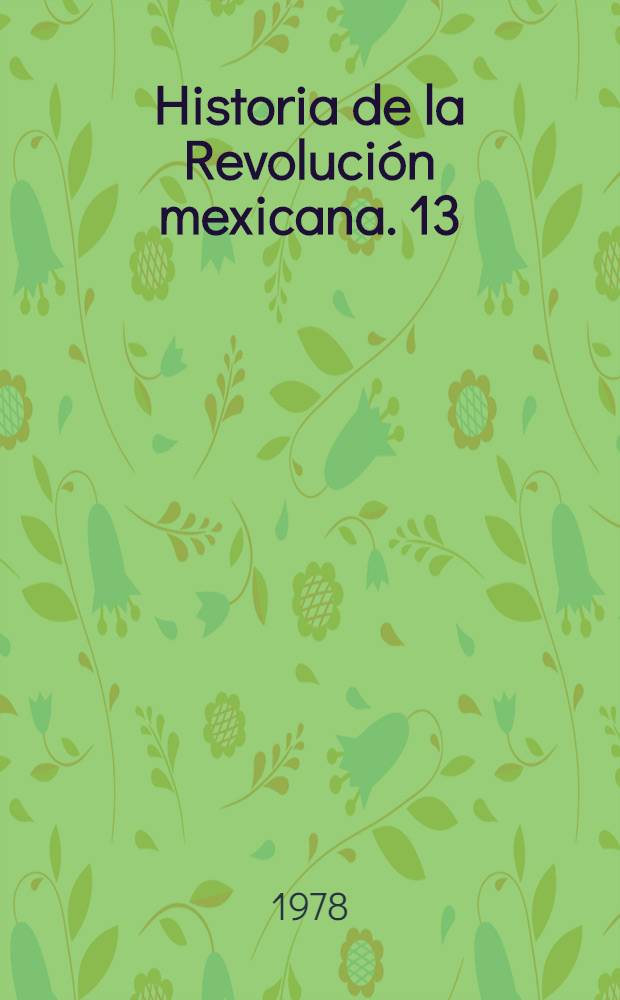 Historia de la Revolución mexicana. 13 : Período 1928-1934