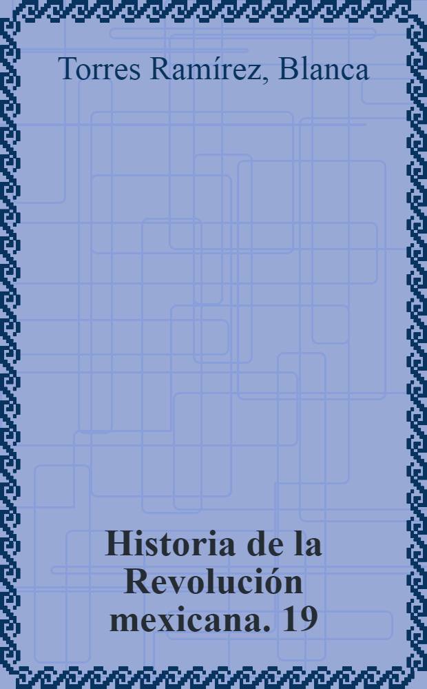 Historia de la Revolución mexicana. 19 : Período 1940-1952
