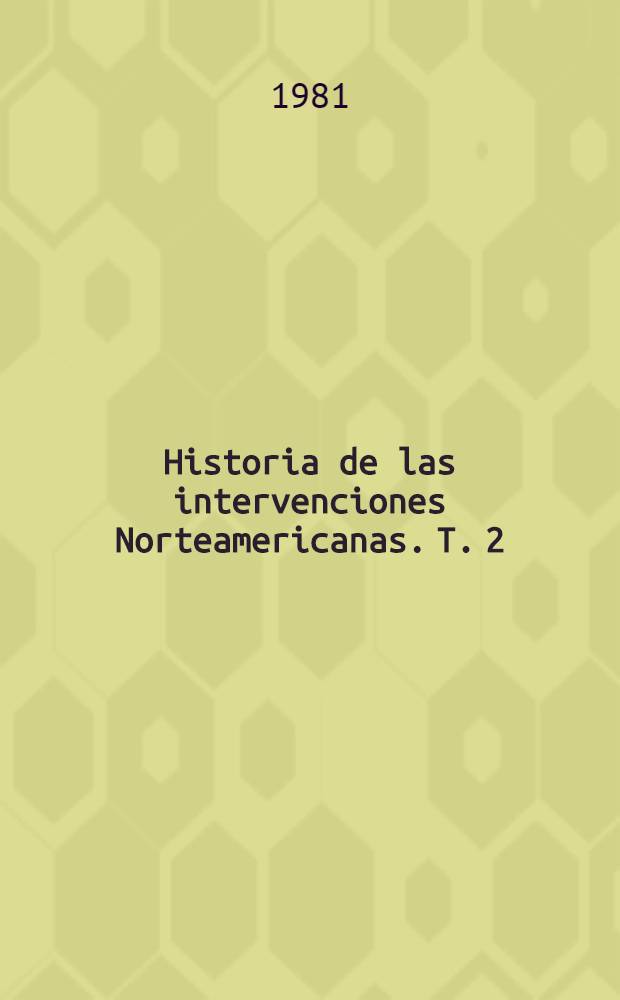 Historia de las intervenciones Norteamericanas. T. 2 : Agresión imperialista de EEUU en America Latina