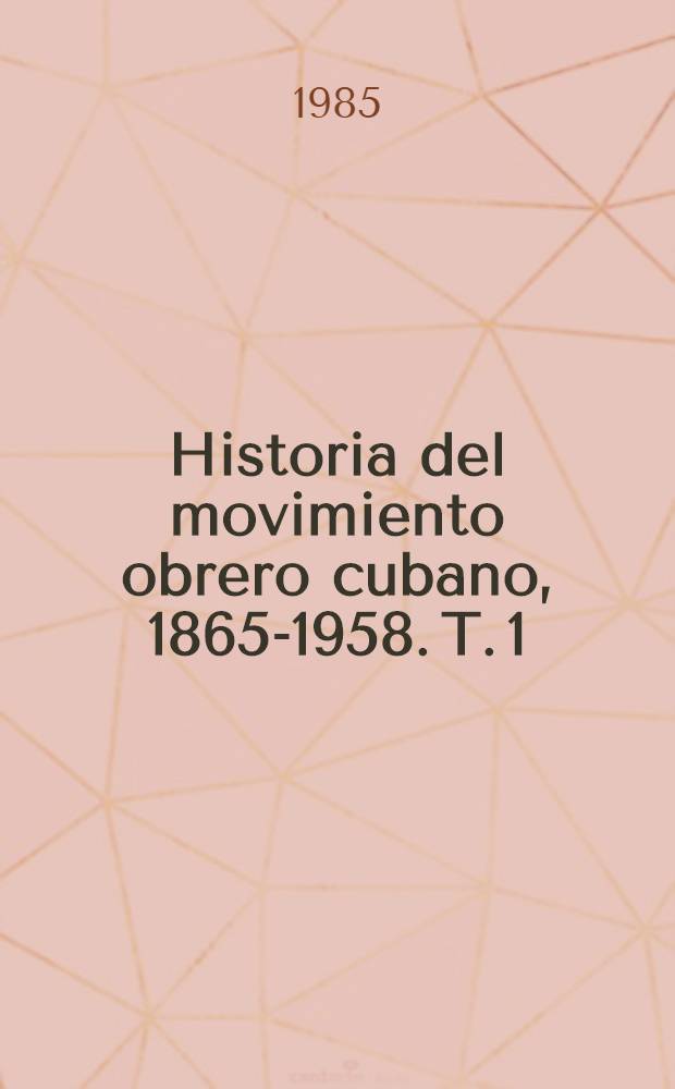 Historia del movimiento obrero cubano, 1865-1958. T. 1 : 1865-1935
