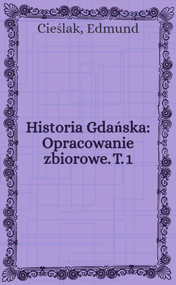 Historia Gdańska : Opracowanie zbiorowe. T. 1 : Do roku 1454