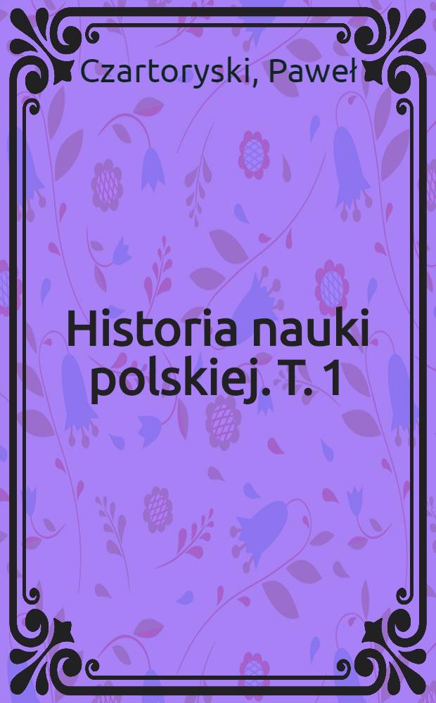 Historia nauki polskiej. T. 1 : Średniowiecze. Odrodzenie