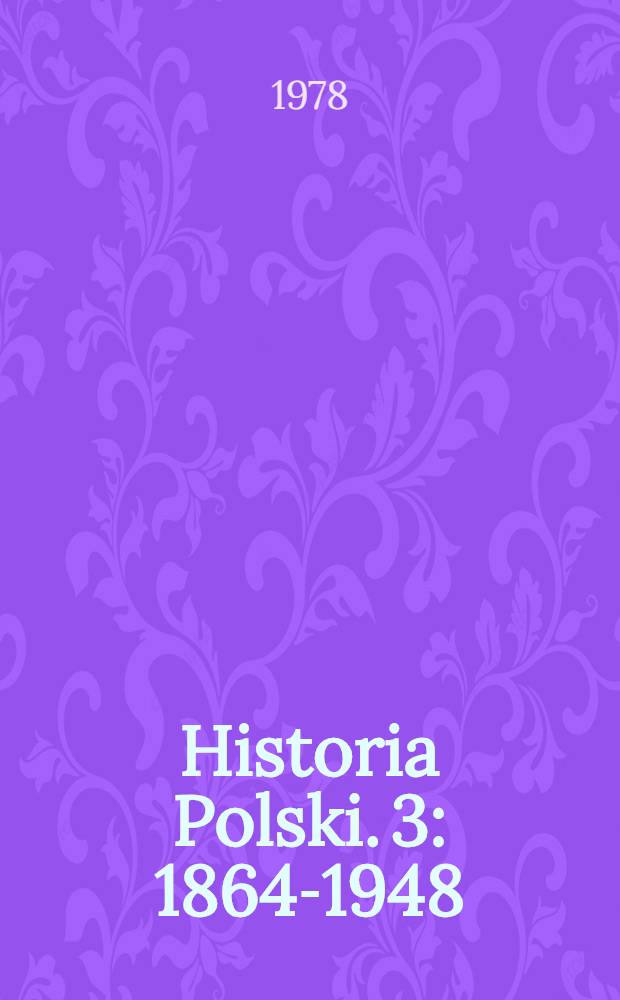 Historia Polski. [3] : 1864-1948