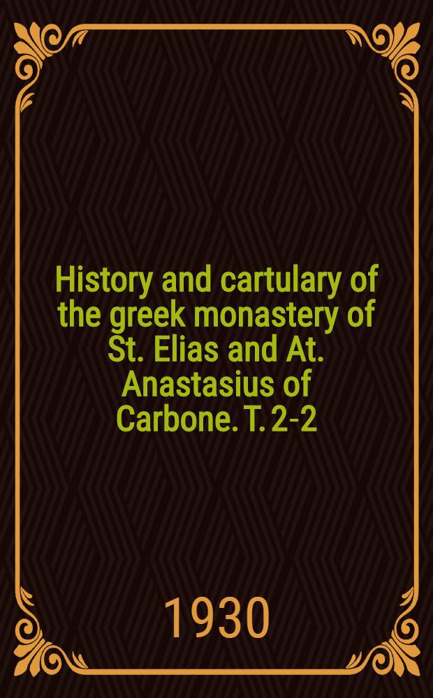 History and cartulary of the greek monastery of St. Elias and At. Anastasius of Carbone. [T.] 2-2 : Cartulary