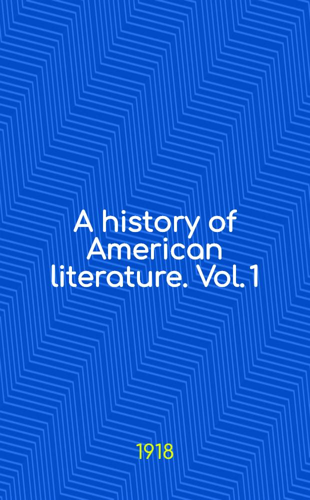 A history of American literature. Vol. 1
