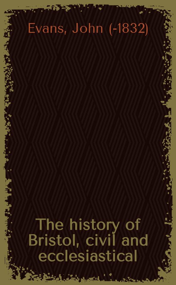 The history of Bristol, civil and ecclesiastical; including biographical notices of eminent and distinguished natives. Vol. 2